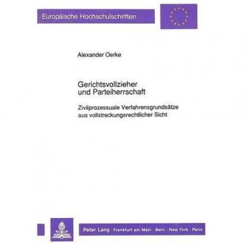 Gerichtsvollzieher und Parteiherrschaft: Zivilprozessuale Verfahrensgrundsätze aus vollstreckungsrechtlicher Sicht