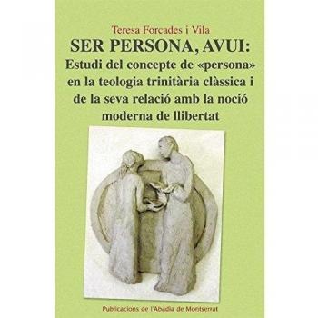 SER PERSONA,AVUI:ESTUDI DEL CONCEPTE DE PERSONA EN LA TEOLOGIA TRINITARIA CLASSICA I DE LA SEVA RELACIO AMB LA NOCIO MODERNA DE LLIBERTAT