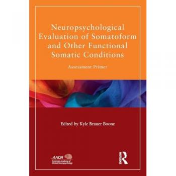 Neuropsychological Evaluation of Somatoform and Other Functional Somatic Conditions: Assessment Primer (American Academy of Clinical Neuropsychology / Routledge Continuing Education)