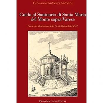 Guida al santuario di Santa Maria del Monte sopra Varese. Con testi e illustrazioni della guida Rainoldi del 1851