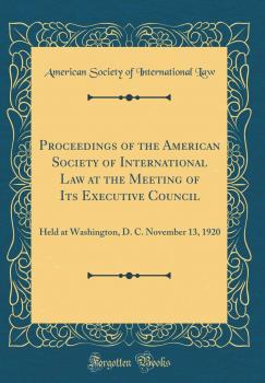 Proceedings of the American Society of International Law at the Meeting of Its Executive Council: Held at Washington, D. C. November 13, 1920