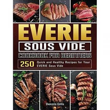 EVERIE Sous Vide Cookbook for Beginners: 250 Quick and Healthy Recipes for Your EVERIE Sous Vide