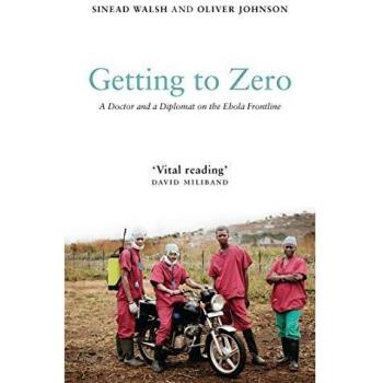 Getting to Zero : A Doctor and a Diplomat on the Ebola Frontline