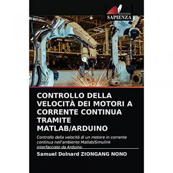 CONTROLLO DELLA VELOCITÀ DEI MOTORI A CORRENTE CONTINUA TRAMITE MATLAB/ARDUINO: Controllo della velocità di un motore in corrente continua nell'ambiente Matlab/Simulink interfacciato da Arduino