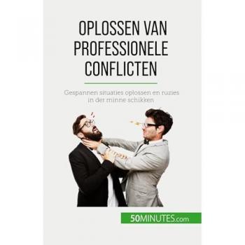 Oplossen van professionele conflicten: Gespannen situaties oplossen en ruzies in der minne schikken