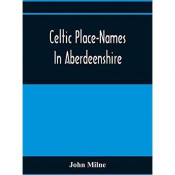 Celtic Place-Names In Aberdeenshire: With A Vocabulary Of Gaelic Words Not In Dictionaries ; The Meaning And Etymology Of The Gaelic Names Of Places ... For The Committee Of The Carnegie Trust