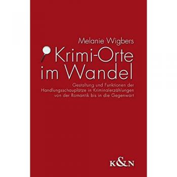 Krimi-Orte im Wandel: Gestaltung und Funktionen der Handlungsschauplätze in Kriminalerzählungen von der Romantik bis in die Gegenwart