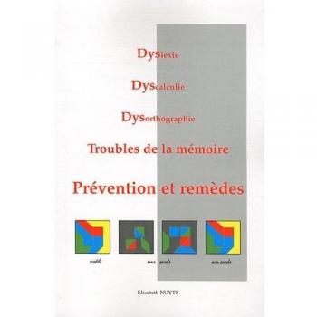 Dyslexie, Dyscalculie, Dysorthographie, Troubles de la mémoire : Préventions et remèdes