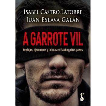 A garrote vil.Verdugos, ejecuciones y torturas en.
