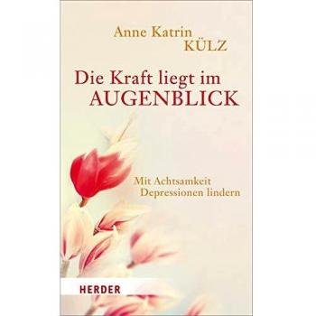 Die Kraft liegt im Augenblick: Mit Achtsamkeit Depressionen lindern