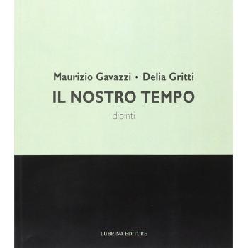 Maurizio Gavazzi, Delia Gritti. Il nostro tempo. Dipinti. Ediz. illustrata