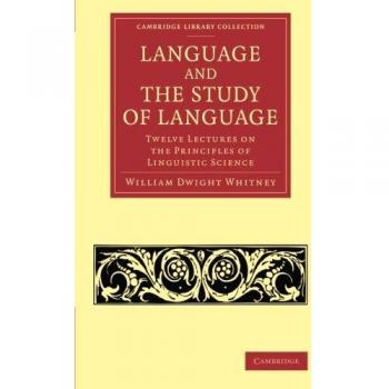 Language and the Study of Language: Twelve Lectures On The Principles Of Linguistic Science