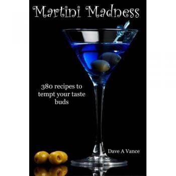 Martini Madness: 380 Recipes to Tempt Your Taste Buds