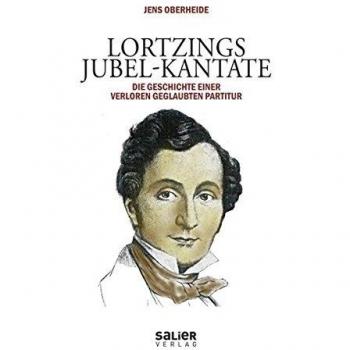 Jens Oberheide Lortzings Jubel-Kantate: Die Geschichte Einer Verloren Geglaubten Partitur