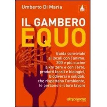 Il Gambero equo. Guida conviviale ai locali con l'anima. 200 e più cucine a km zero e con l'orto, prodotti locali e biologici, biodiversi e solidali..