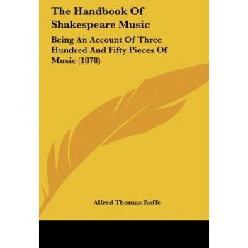 The Handbook Of Shakespeare Music: Being An Account Of Three Hundred And Fifty Pieces Of Music (1878)