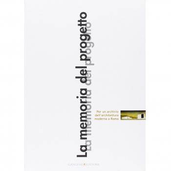 La memoria del progetto. Per un archivio dell'architettura moderna a Roma. Ediz. illustrata