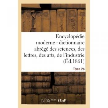 Encyclopédie moderne, dictionnaire abrégé des sciences, des lettres, des arts de l'industrie Tome 24