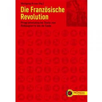 Wolfgang Kruse Die Französische Revolution: Programmatische Texte Von Robespierre Bis De Sade