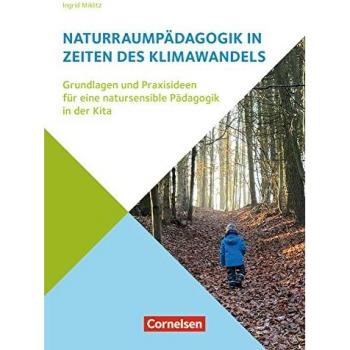 Naturraumpädagogik in Zeiten des Klimawandels: Grundlagen und Praxisideen für eine natursensible Pädagogik in der Kita
