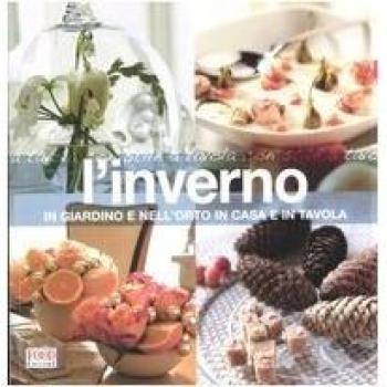 L' inverno. In giardino e nell'orto, in casa e in tavola