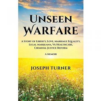 Unseen Warfare: A Story of Liberty, Love, Marriage Equality, Legal Marijuana, VA Healthcare, Criminal Justice Reform