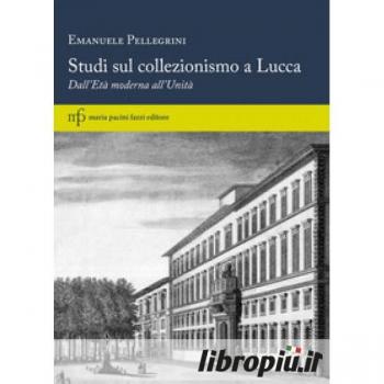 Studi sul collezionismo a Lucca. Dall'Età moderna all'Unità