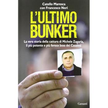 L'ultimo bunker. La vera storia della cattura di Michele Zagaria, il più potente e più feroce boss dei Casalesi