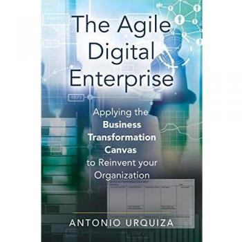 THE AGILE DIGITAL ENTERPRISE: Applying the Business Transformation Canvas to Reinvent your Organization