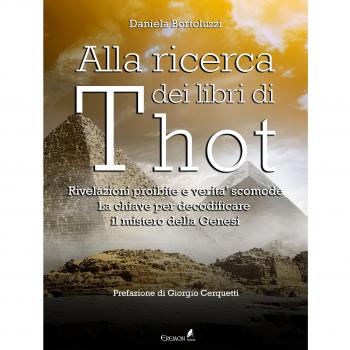 Alla ricerca dei libri di Thot. Rivelazioni proibite e verità scomode: la chiave per decodificare il mistero della Genesi