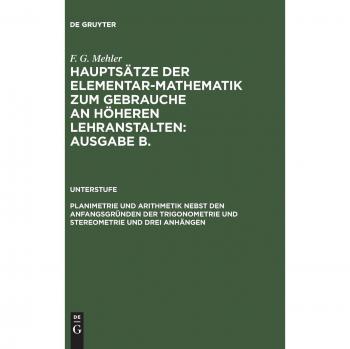 Mehler, F. G.: Planimetrie und Arithmetik nebst den Anfangsgründen der Trigonometrie und Stereometrie und drei Anhängen