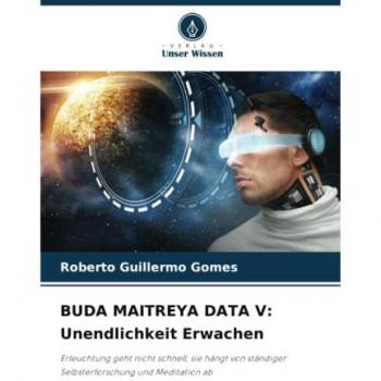 BUDA MAITREYA DATA V: Unendlichkeit Erwachen: Erleuchtung geht nicht schnell, sie hängt von ständiger Selbsterforschung und Meditation ab