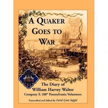 A Quaker Goes to War: The Diary of William Harvey Walter, Company F, 188th Pennsylvania Volunteers