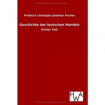 Geschichte des teutschen Handels: Erster Teil