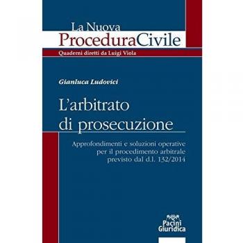 L'arbitrato di prosecuzione. Approfondimenti e soluzioni operative per il procedimento arbitrale previsto dal d.l. 132/2014