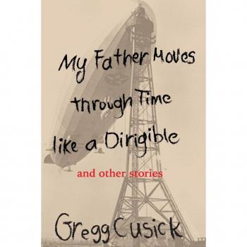Cusick, Gregg: My Father Moves Through Time Like a Dirigible