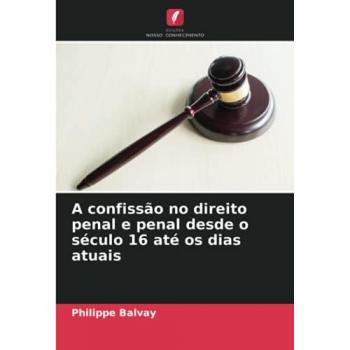 A confissão no direito penal e penal desde o século 16 até os dias atuais