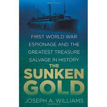 The Sunken Gold: First World War Espionage and the Greatest Treasure Salvage in History
