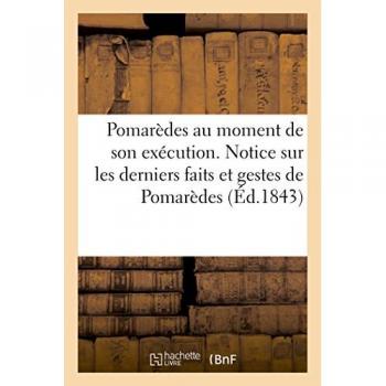 Pomarèdes au moment de son exécution. Notice sur les derniers faits et gestes de Pomarèdes