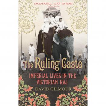 The Ruling Caste: Imperial Lives in the Victorian Raj