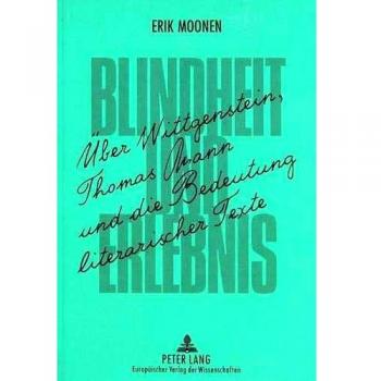 Blindheit und Erlebnis: Über Wittgenstein, Thomas Mann und die Bedeutung literarischer Texte: Ueber Wittgenstein, Thomas Mann Und Die Bedeutung Literarischer Texte