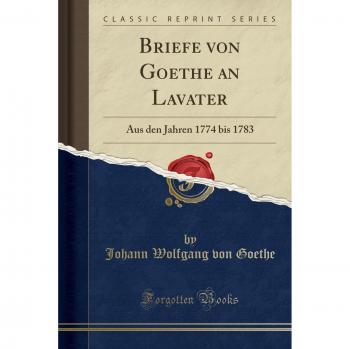 Briefe von Goethe an Lavater: Aus den Jahren 1774 bis 1783