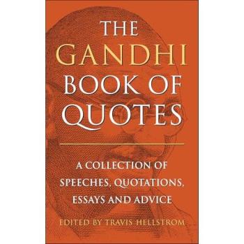 The Gandhi Book of Quotes : A Collection of Speeches, Quotations, Essays and Advice