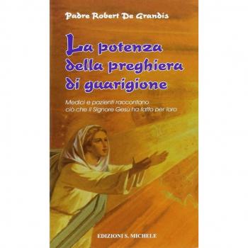 La potenza della preghiera di guarigione. Medici e pazienti raccontano ciò che il Signore Gesù ha fatto per loro