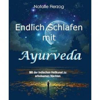 Endlich Schlafen mit Ayurveda: Mit der indischen Heilkunst zu erholsamen Nächten