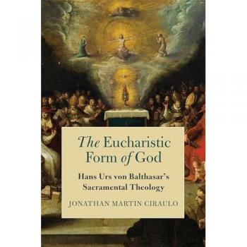 The Eucharistic Form of God: Hans Urs von Balthasar's Sacramental Theology
