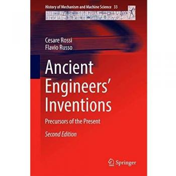 Ancient Engineers' Inventions: Precursors of the Present (History of Mechanism and Machine Science)