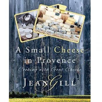 A Small Cheese in Provence: Cooking with Goat Cheese
