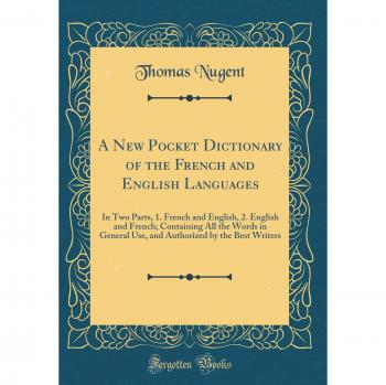 A New Pocket Dictionary of the French and English Languages: In Two Parts, 1. French and English, 2. English and French; Containing All the Words in ... by the Best Writers