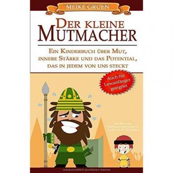 Der kleine Mutmacher: Ein Kinderbuch über Mut, innere Stärke und das Potential, das in jedem von uns steckt -auch für Leseanfänger geeignet